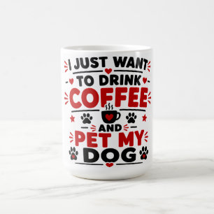 Caneca De Café Eu Só Quero Beber Café E Acariciar Meu Cachorro