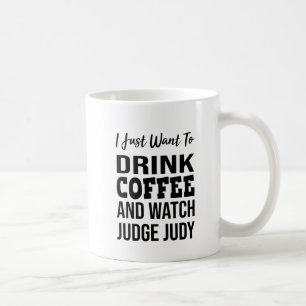 Caneca De Café Eu só quero beber café e ver o Juiz Judy