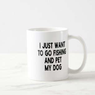 Caneca De Café Eu Só Quero Ir Pescar E Acariciar Meu Cachorro Pes