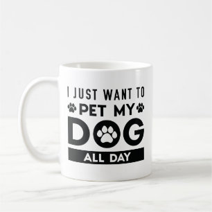 Caneca De Café Eu Só Quero Pôr Meu Cachorro O Dia Todo