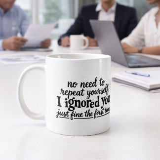 Caneca De Café Eu te ignorei muito bem da primeira vez