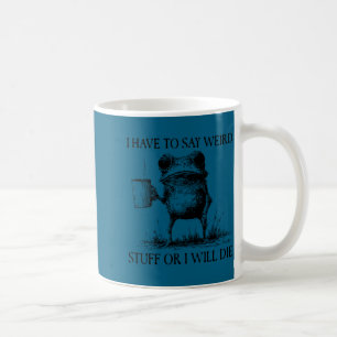 Caneca De Café Eu Tenho Que Dizer Coisas Estranhas Ou Morro Sapo
