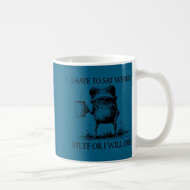 Caneca De Café Eu Tenho Que Dizer Coisas Estranhas Ou Morro Sapo  (Direita)