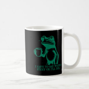 Caneca De Café Eu Tenho Que Dizer Coisas Estranhas Ou Vou Morrer 