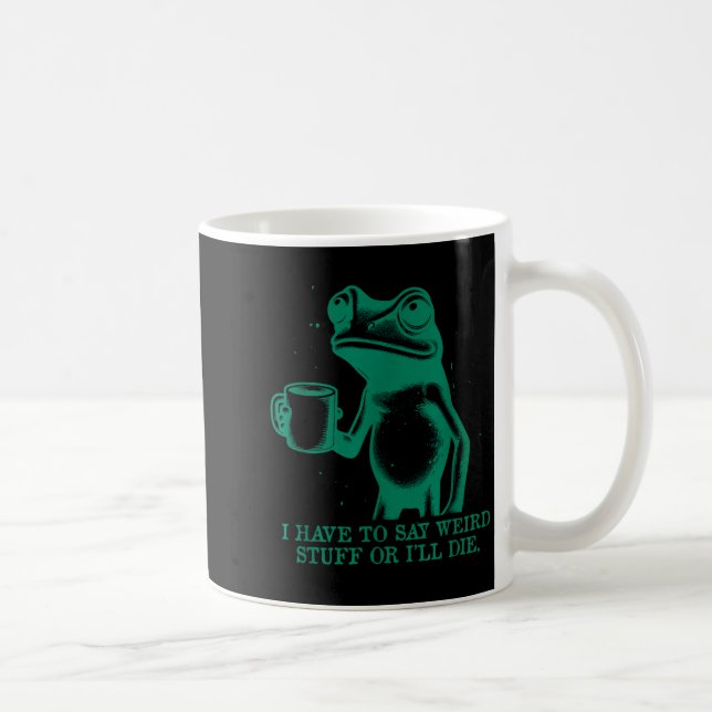 Caneca De Café Eu Tenho Que Dizer Coisas Estranhas Ou Vou Morrer  (Direita)