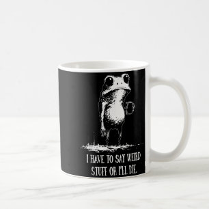 Caneca De Café Eu tenho que dizer coisas estranhas ou vou morrer 