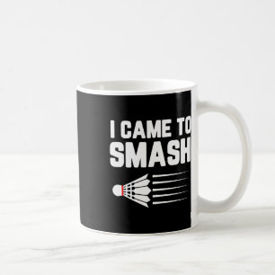 Caneca De Café Eu Vim Esmagar O Jogador De Badminton Shuttle Spor