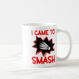 Caneca De Café Eu Vim Esmagar O Jogador De Badminton Shuttle Spor