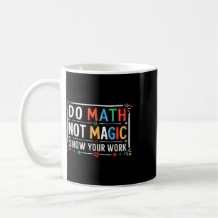 Caneca De Café Faça Cálculos Não Magia Mostre Seu Trabalho Gráfic