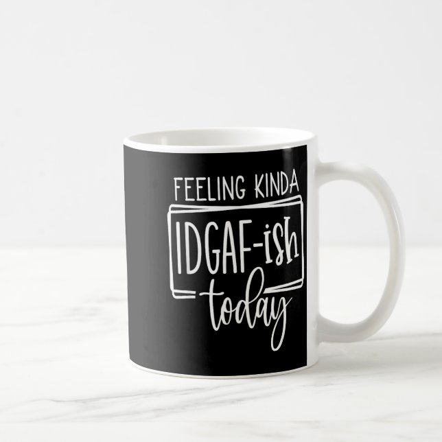 Caneca De Café Feeling Kina Idgaf-ioday, Funny Sarcastic Quotes  (Direita)