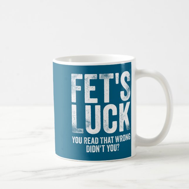 Caneca De Café Fet's Luck You Read That Wrong Didn't You  (Direita)