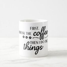 Caneca De Café First I Drink the Coffee Then I Do the Things