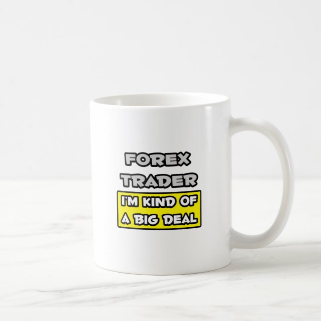Caneca De Café Forex Trader ... Eu sou meio que um grande negócio (Direita)