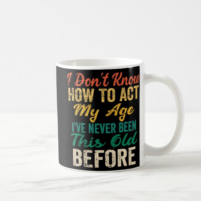 Caneca De Café Fun Old People sayings I Don't Know How To Act My  (Direita)