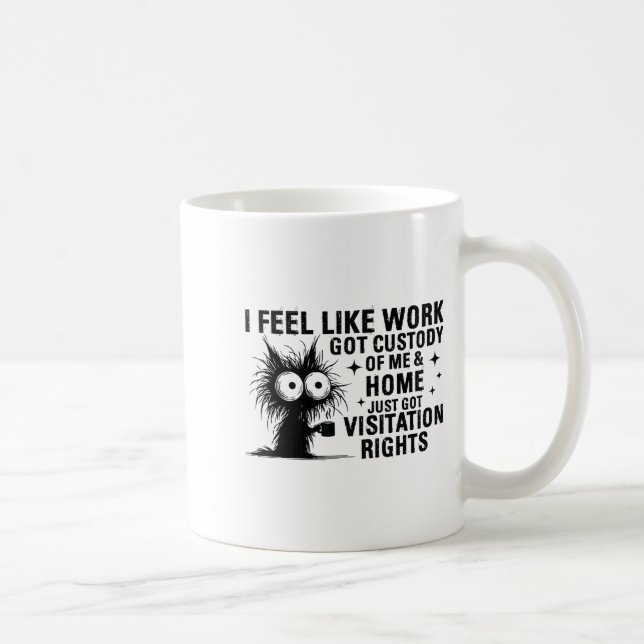 Caneca De Café Funny Sarcastic Cat I Feel Like Work Got Custody O (Direita)