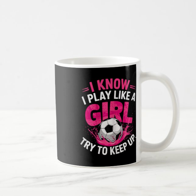 Caneca De Café Garota de Futebol Eu Sei Que Eu Jogo Como Uma Garo (Direita)