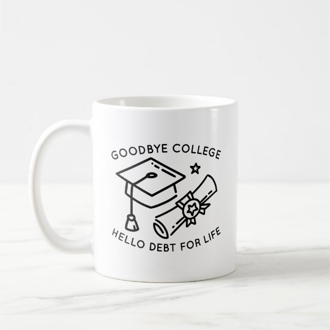 Caneca De Café Goodbye College Hello Debt For Life (Esquerda)