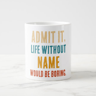 Caneca De Café Grande Admita, a Vida Sem [Nome] Seria Tediosa Camiseta D