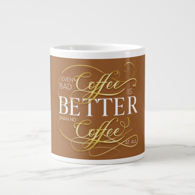 Caneca De Café Grande Even Bad Coffee is Better Than No Coffee At All, (Frente)