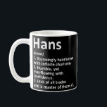 Caneca De Café HANS Definição Nome Personalizado Funny Birthday<br><div class="desc">HANS Definição Nome Personalizado Engraçado Presente de Aniversário. Presente perfeito para seu pai, mãe, pai, homens, mulheres, amigos e familiares no Dia de Ação de Graças, Dia de Natal, Dia de as mães, Dia de os pais, 4 de julho de 1776 Dia Independente, Dia dos Veteranos, Dia do Halloween, Dia...</div>