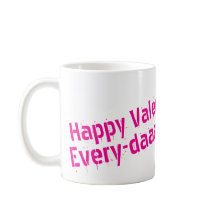 Happy Valentines Day... Every Day Mug