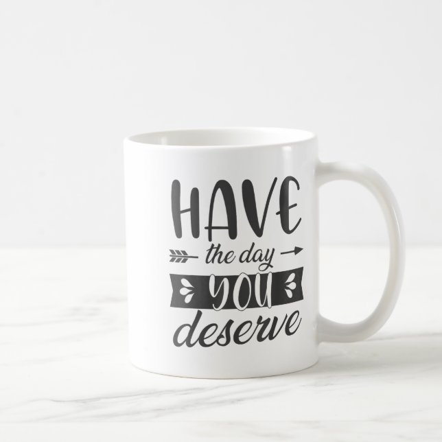 Caneca De Café Have The Day You Deserve Motivational Saying  (Direita)