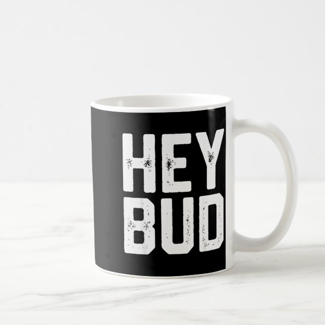 Caneca De Café Hey Bud Funny Friendly Humor Gag Joke Quote Men Wo (Direita)