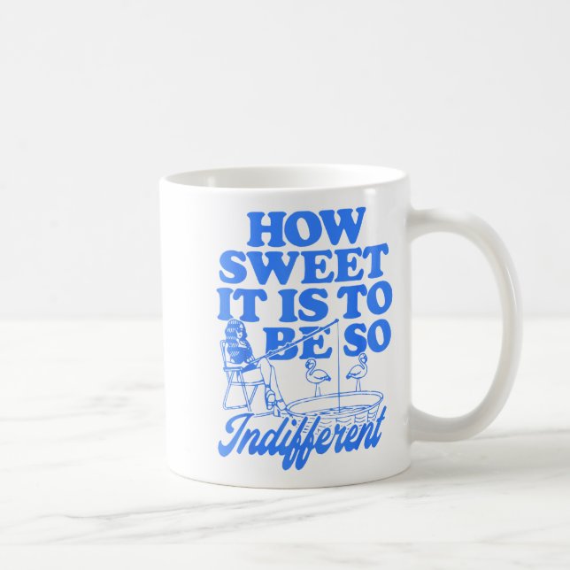 Caneca De Café How Sweet It Is To Be So Indifferent  (Direita)