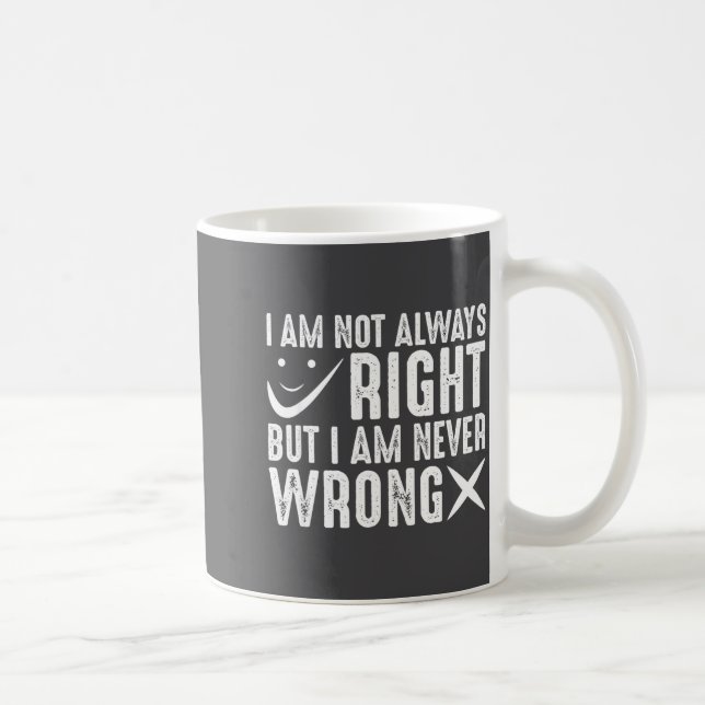 Caneca De Café I Am Not Always Right But I Am Never Wrong, Funny  (Direita)