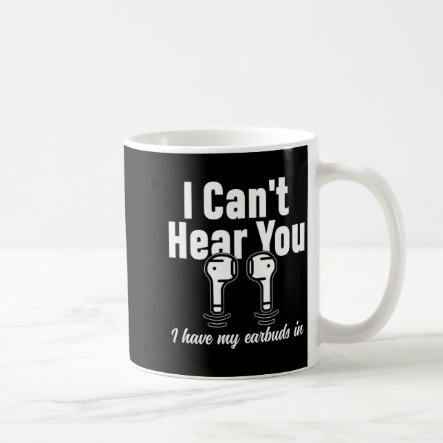 Caneca De Café I Can't Hear You I Have My Earbuds In Funny Don't  (Direita)