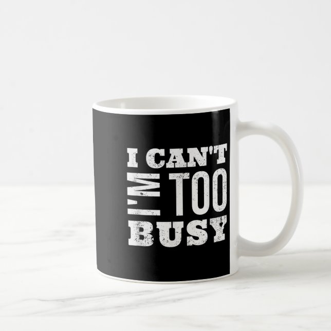 Caneca De Café I Cant I Am Too Busy  (Direita)