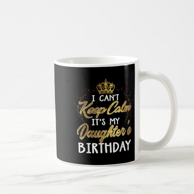 Caneca De Café I Cant Keep Calm Its My Daughters Birthday Gift  (Direita)