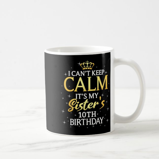 Caneca De Café I Cant Keep Calm Its My Sister 10th Birthday Party (Direita)
