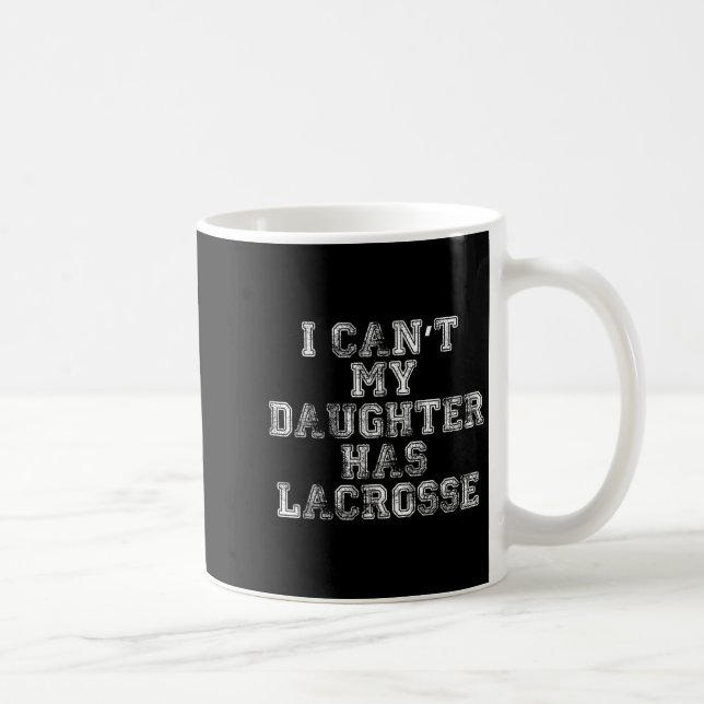 Caneca De Café I Can't My Daughter Has Lacrosse Lax Mom Dad  (Direita)