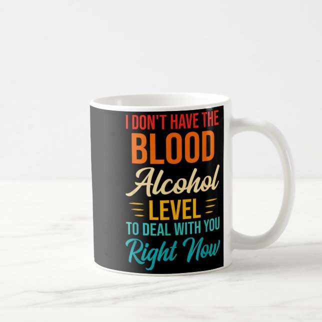 Caneca De Café I Don't Have The Blood Alcohol Level To With You  (Direita)
