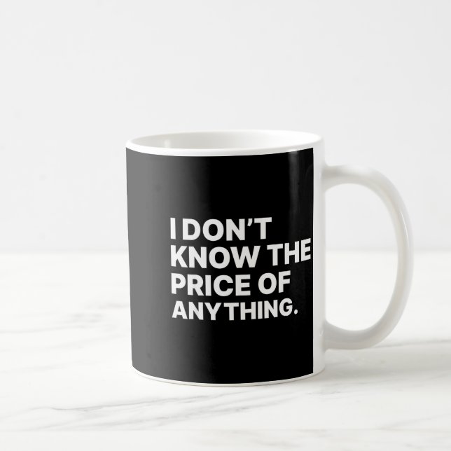Caneca De Café I Don't Know The Price Of Anything Funny Quote Hum (Direita)