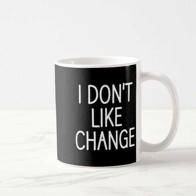 Caneca De Café I Don't Like Change, Funny, Jokes, Sarcastic Sayin (Direita)