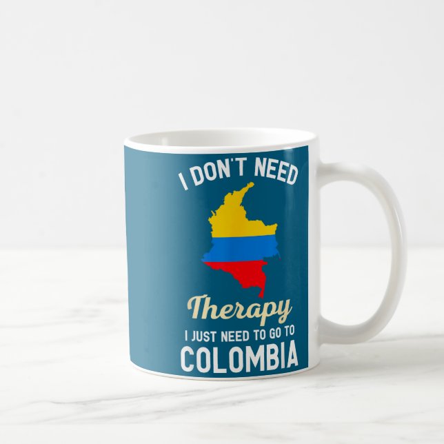 Caneca De Café I Don't Need Therapy I Just Need To Go To Colombia (Direita)