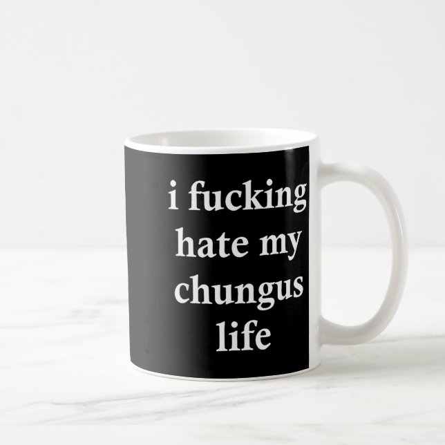 Caneca De Café I Foring Hate My Chungus Life  (Direita)