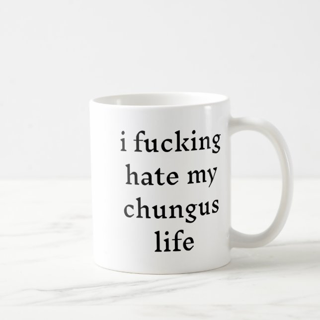 Caneca De Café I Foring Hate My Chungus Life  (Direita)