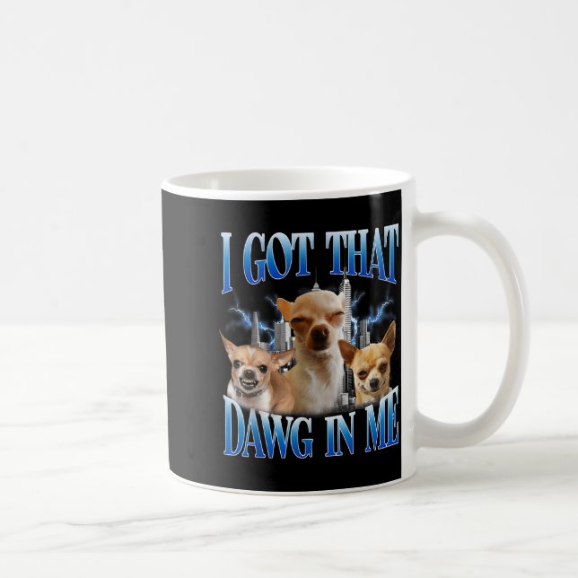 Caneca De Café I Got That Dawg In Me Funny Dog Chihuahua Lovers M (Direita)