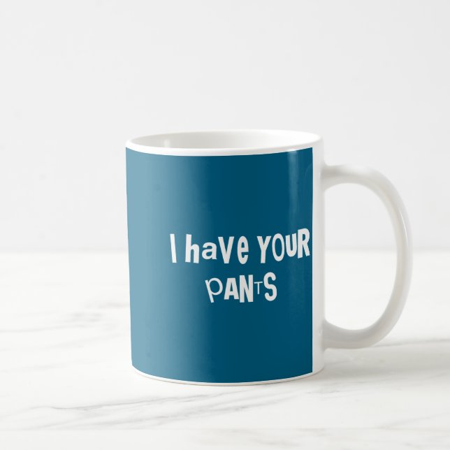 Caneca De Café I Have Your Pants Funny Quote Saying Meme For Men  (Direita)