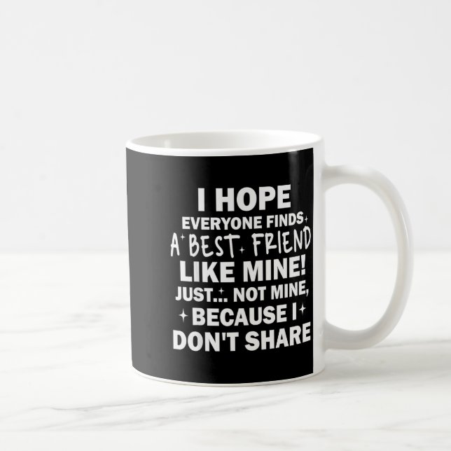 Caneca De Café I Hope Everyone Finds A Friend Like Mine Just Not  (Direita)