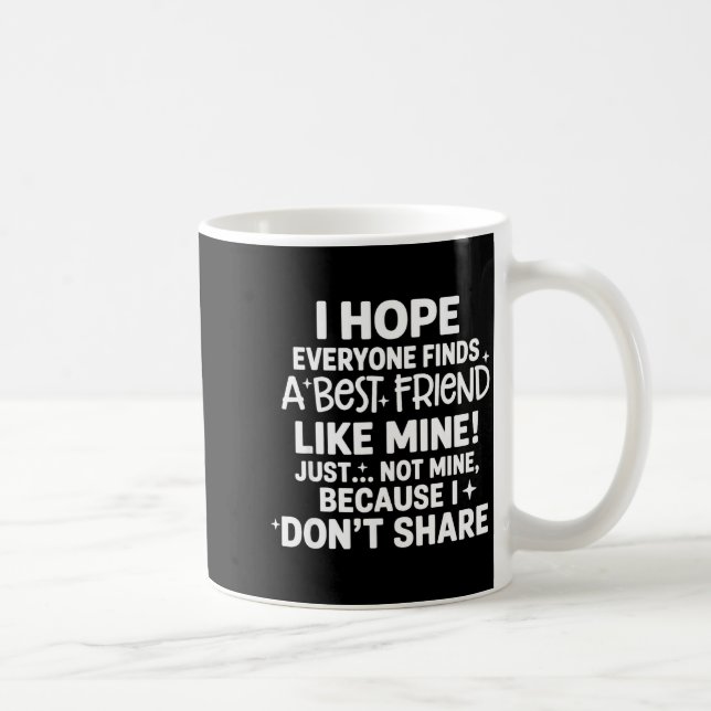 Caneca De Café I Hope Everyone Finds A Friend Like Mine Just Not  (Direita)
