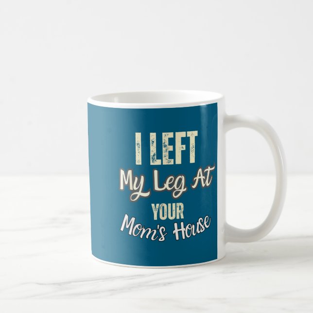 Caneca De Café I Left My Leg At Your Mom's House Funny Quote  (Direita)