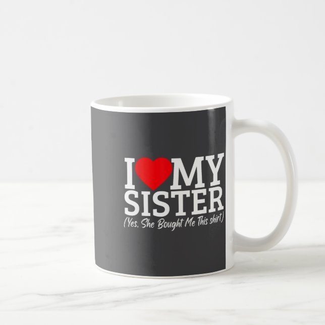 Caneca De Café I Love My Sister Yes She Bought Me This  (Direita)
