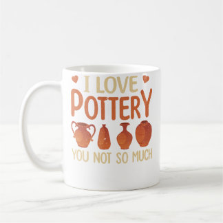 Caneca De Café I Love Pottery You Not So Much Funn Pottery For Hi