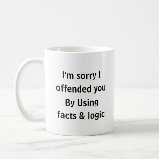 Caneca De Café I’m Sorry I Offended You Using Facts & Logic Funny