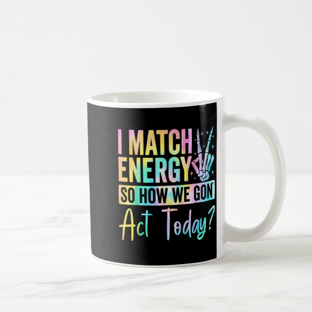Caneca De Café I Match Energy So How We Gon Act Today Funny Quote (Direita)