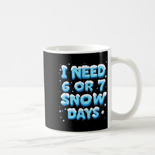 Caneca De Café I Need 6 Or 7 Snow Day  (Direita)